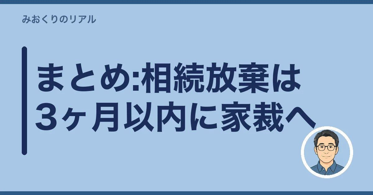 まとめ:相続放棄は3ヶ月以内に家裁へ