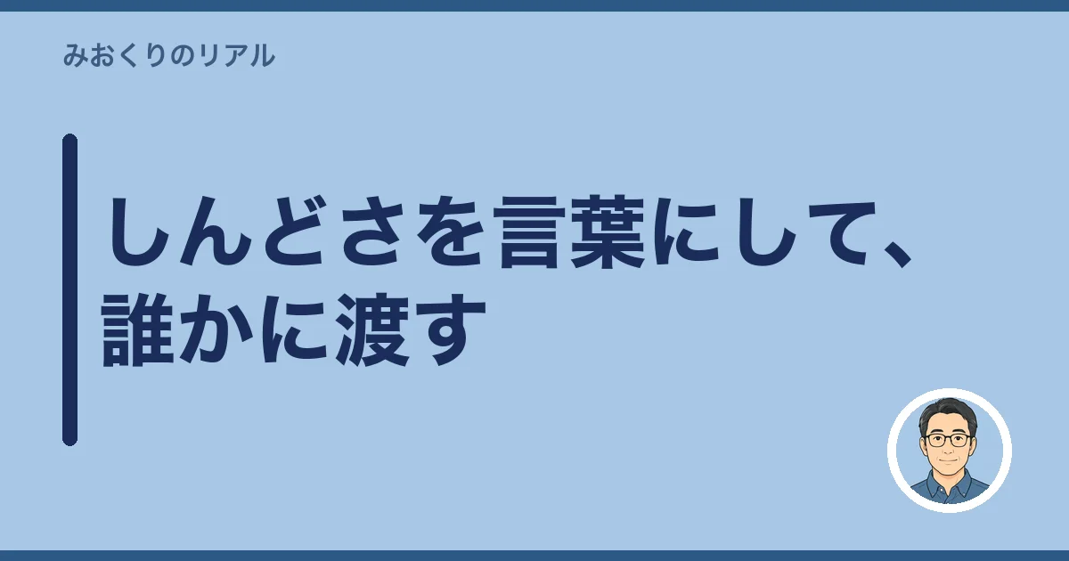 しんどさを言葉にして、誰かに渡す
