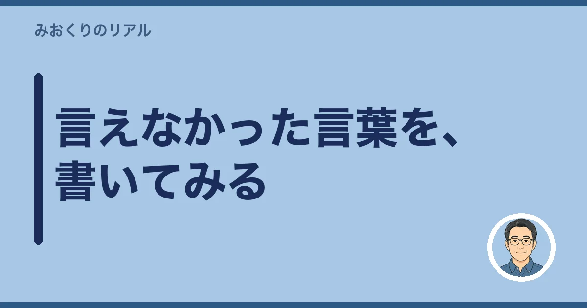 言えなかった言葉を、書いてみる