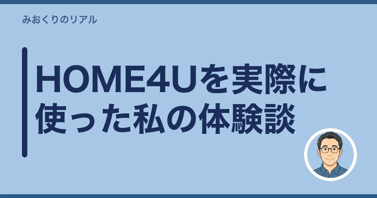 HOME4Uを実際に使った私の体験談