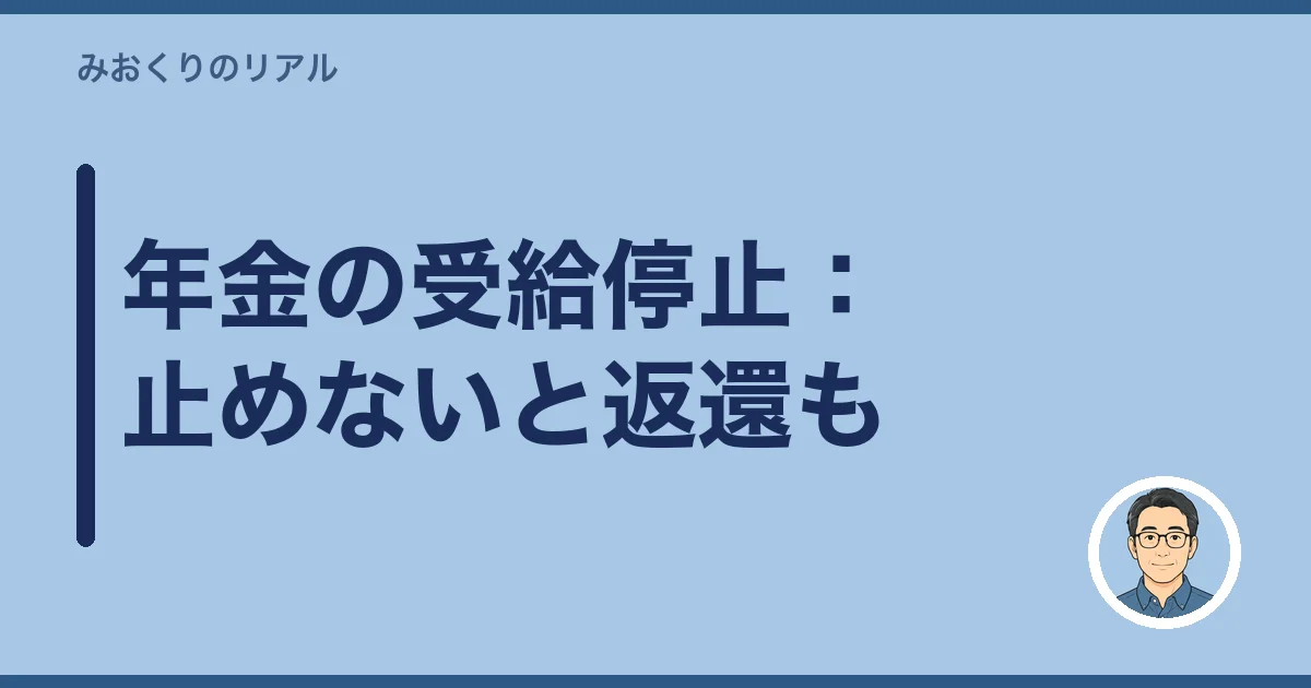 年金の受給停止：止めないと返還も