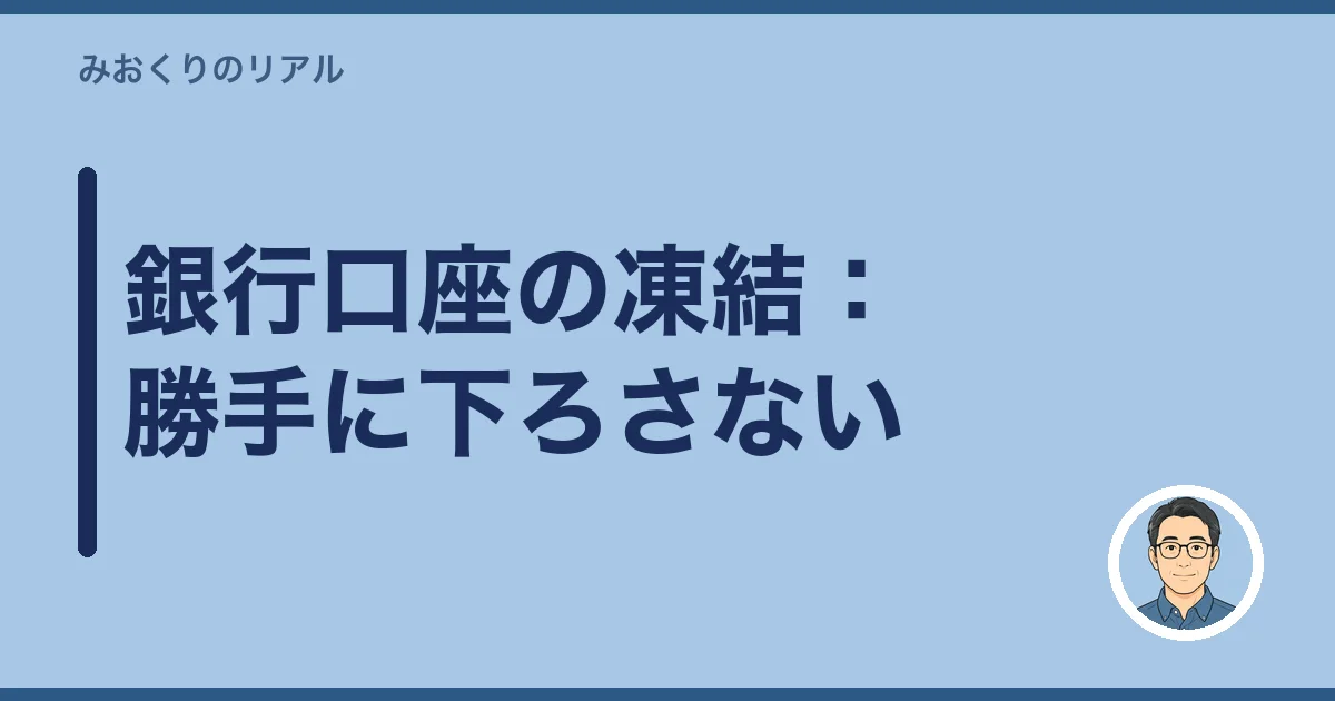 銀行口座の凍結：勝手に下ろさない