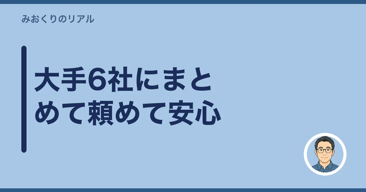 大手6社にまとめて頼めて安心