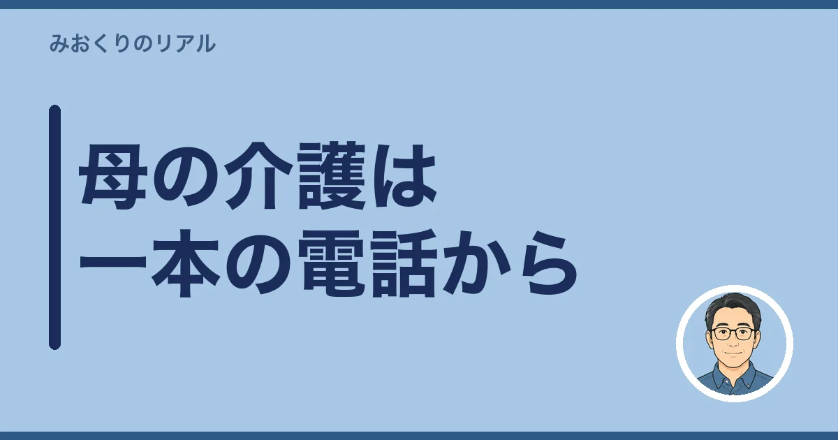 母の介護は、一本の電話から始まった