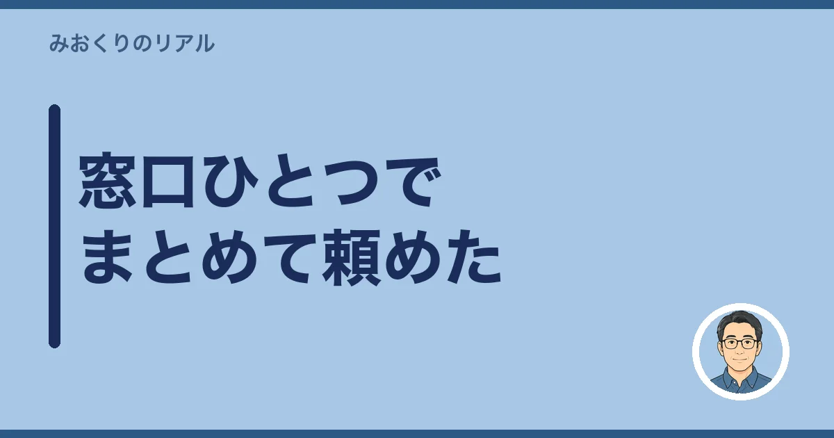 窓口ひとつでまとめて頼めた