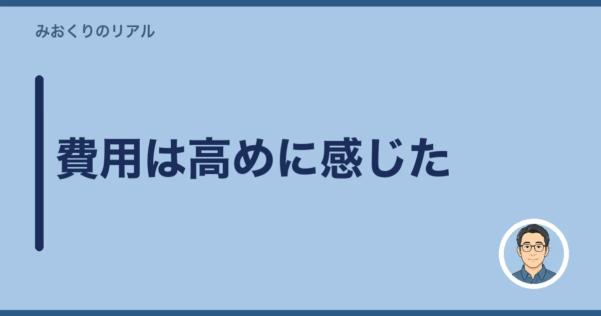 費用は高めに感じた