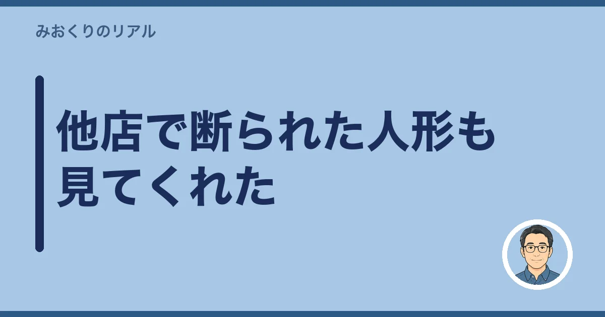 他店で断られた人形も見てくれた