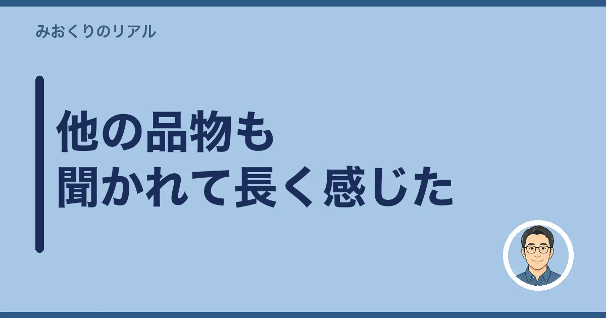 他の品物も聞かれて長く感じた
