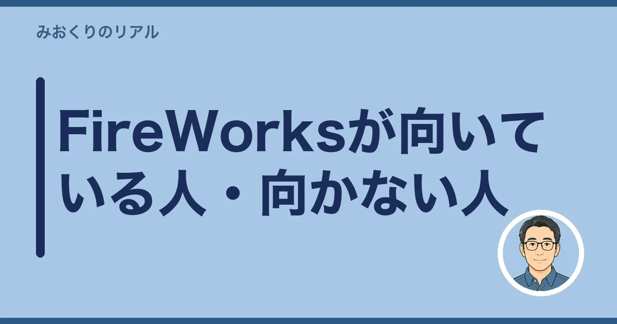 FireWorksが向いている人・向かない人