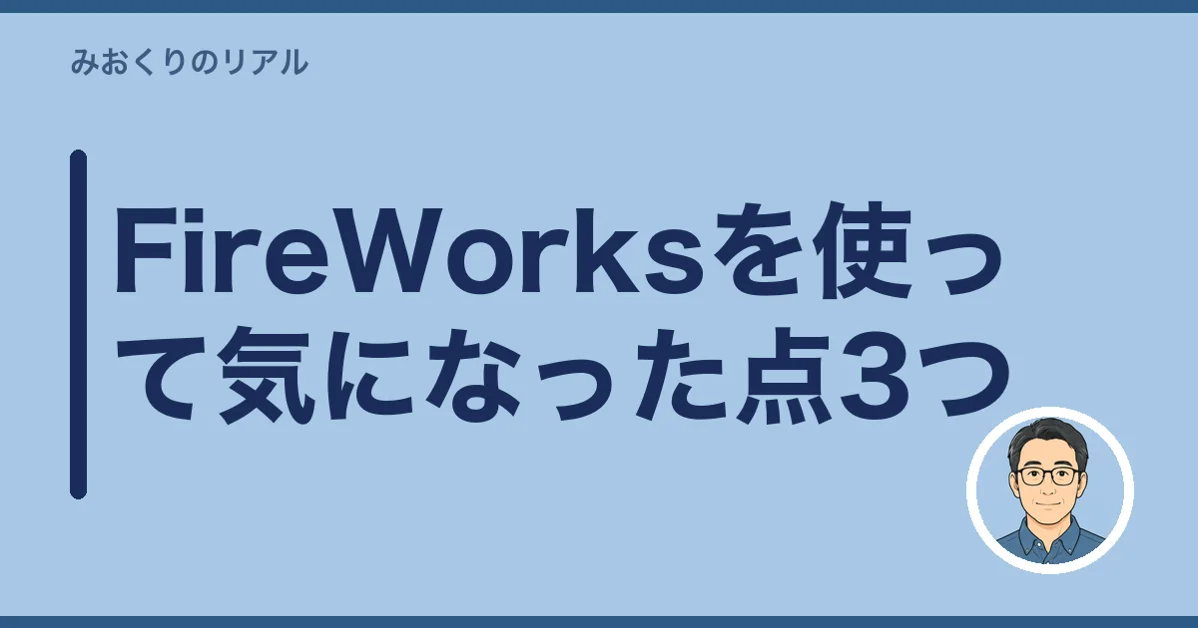 FireWorksを使って気になった点3つ