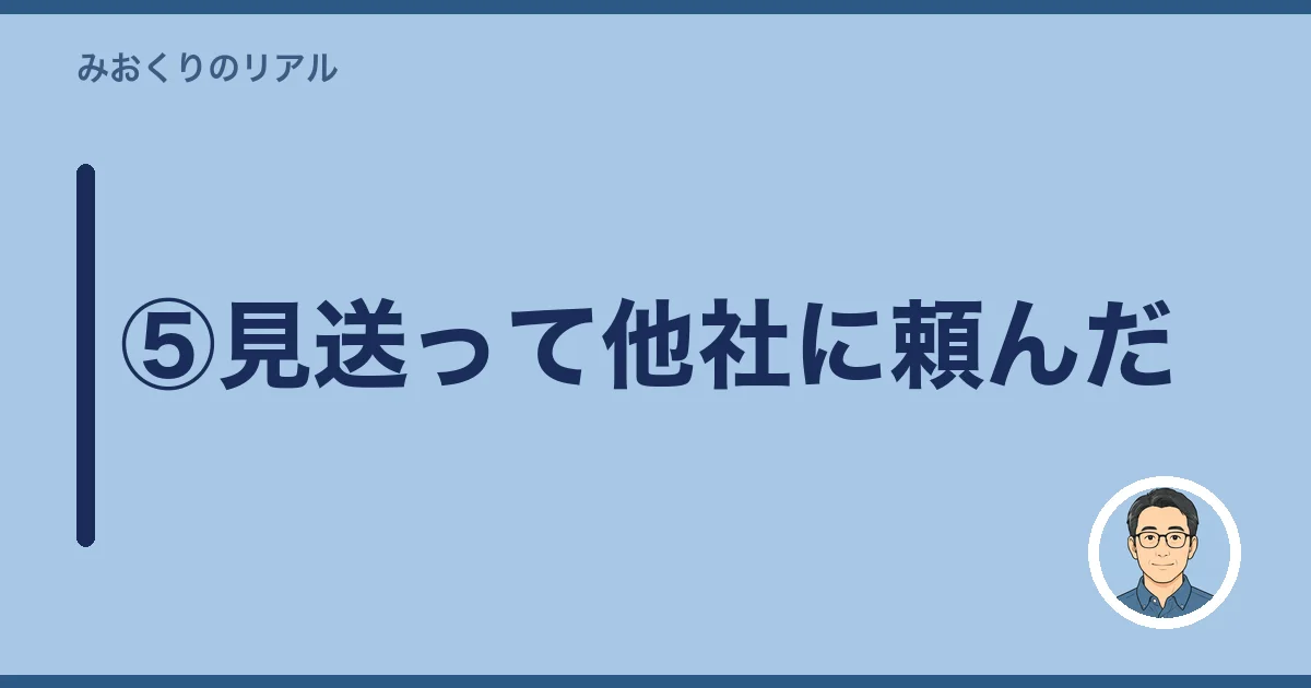 ⑤見送って他社に頼んだ
