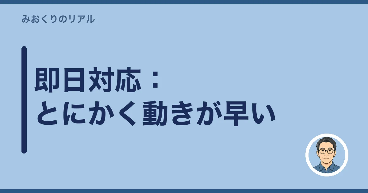 即日対応：とにかく動きが早い