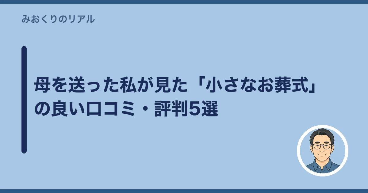 母を送った私が見た「小さなお葬式」の良い口コミ・評判5選