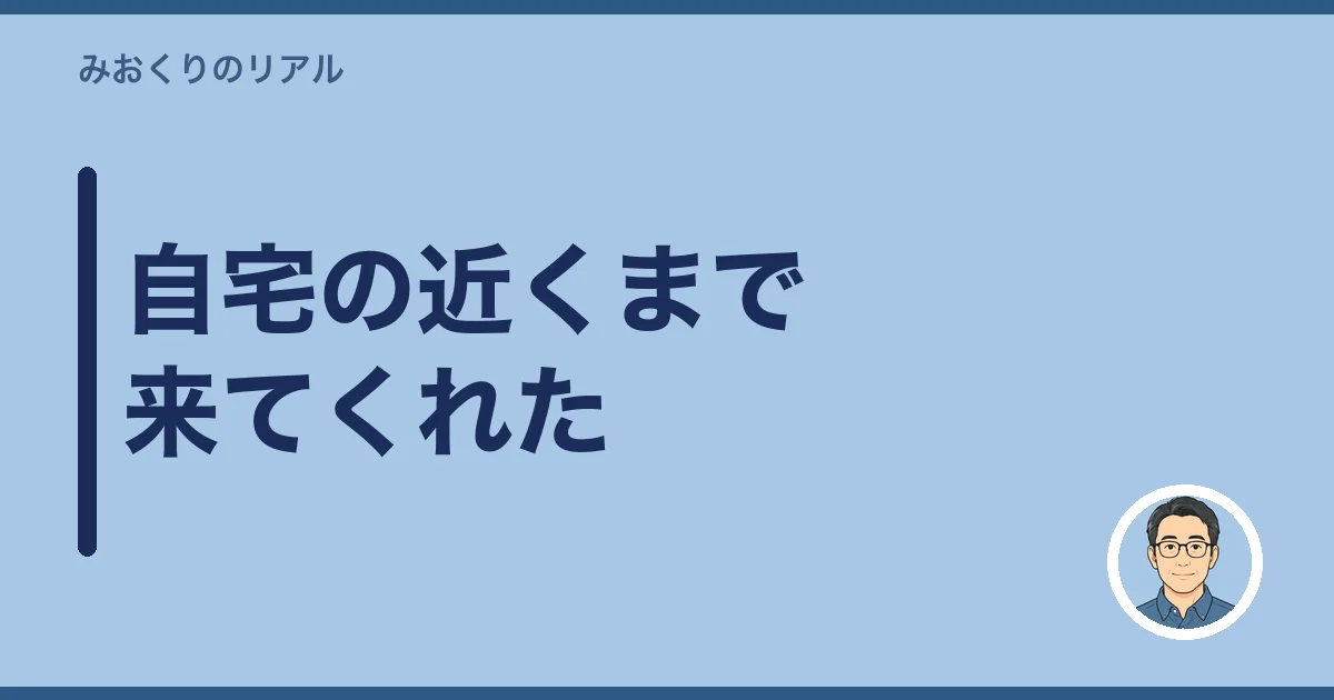 自宅の近くまで来てくれた