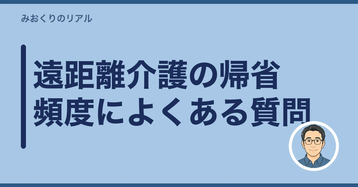 遠距離介護 帰省 頻度｜遠距離介護の帰省頻度によくある質問