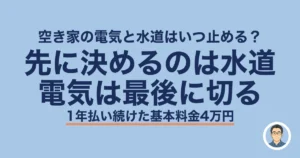 空き家 電気 水道 いつ止める｜先に決めるのは水道、電気は最後に切る