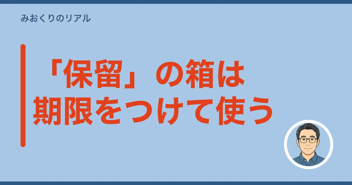「保留」の箱は期限をつけて使う