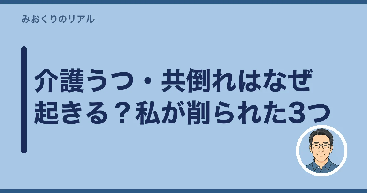 介護うつ・共倒れはなぜ起きる?私が削られた3つ