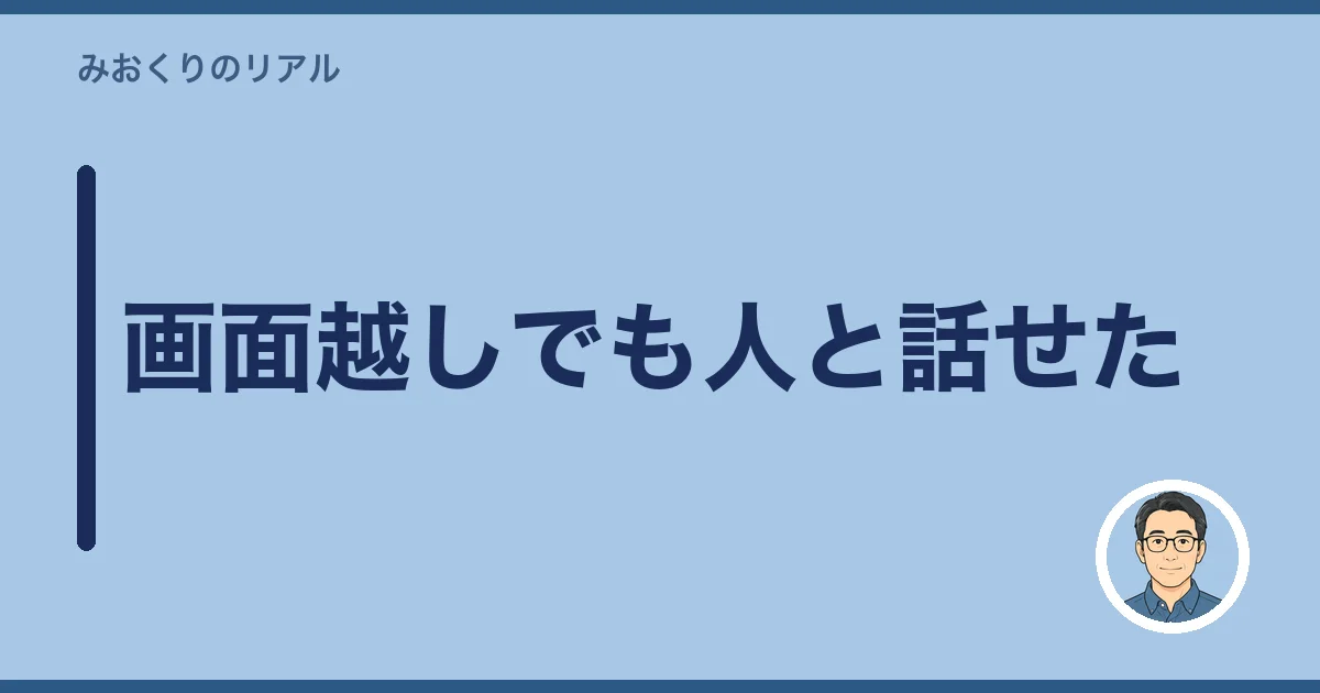 画面越しでも人と話せた