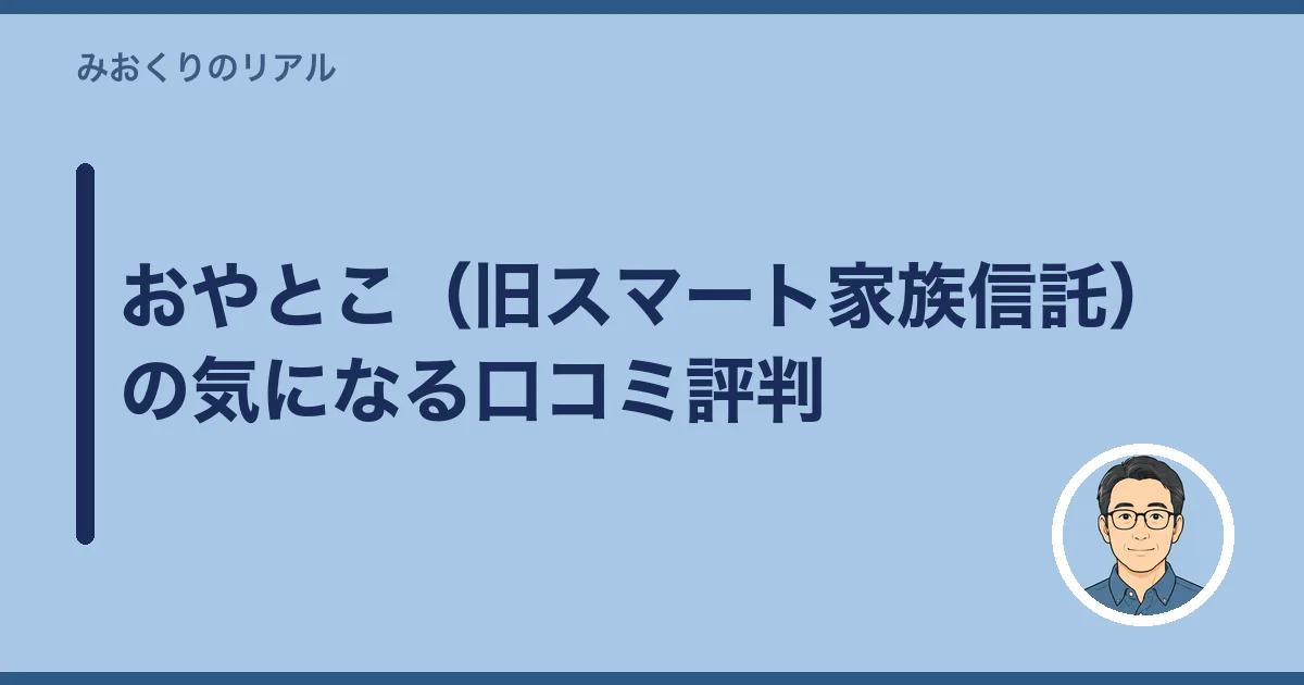 おやとこ（旧スマート家族信託）の気になる口コミ評判