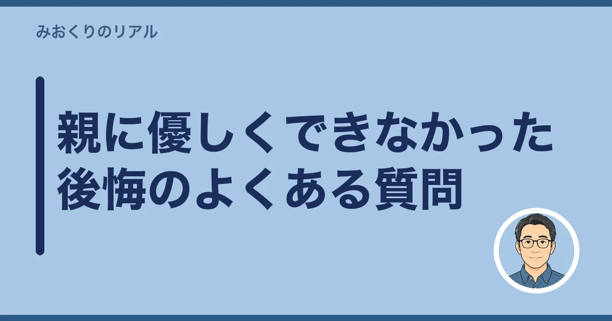 親に優しくできなかった後悔のよくある質問