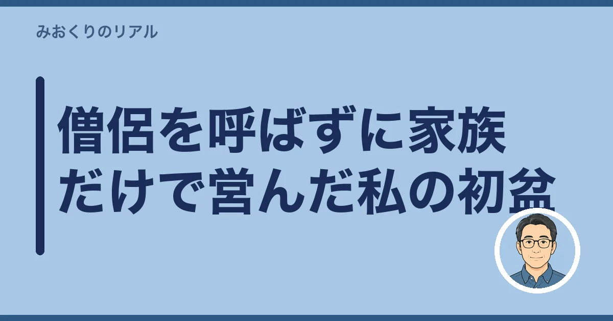 僧侶を呼ばずに家族だけで営んだ私の初盆