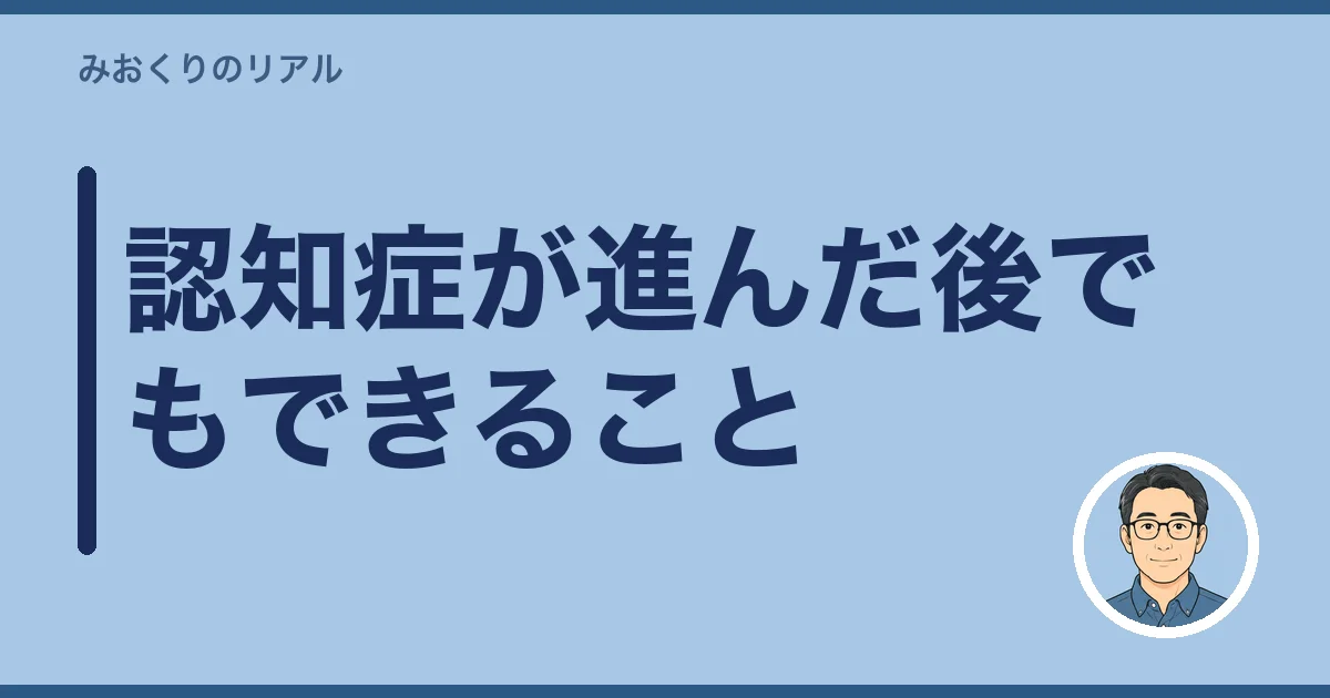 認知症が進んだ後でもできること