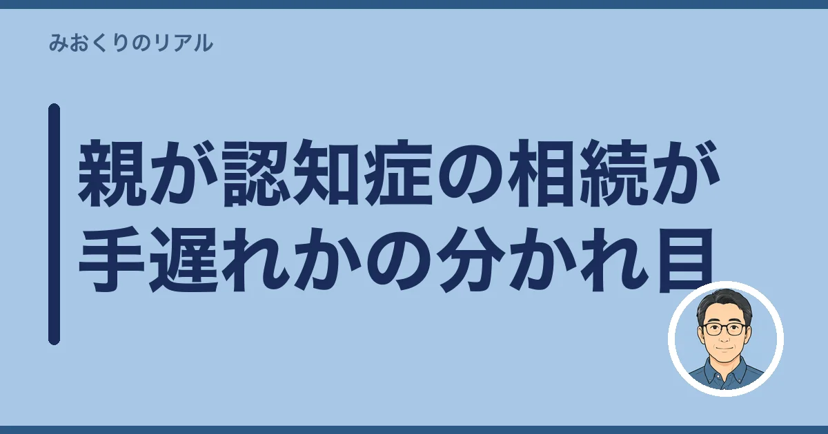 親が認知症の相続が手遅れかの分かれ目