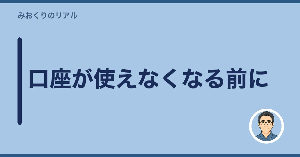 口座が使えなくなる前に