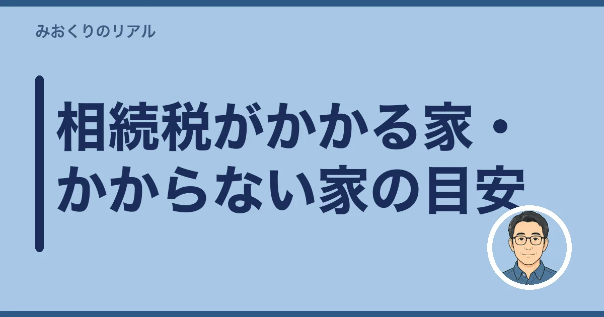 相続税がかかる家・かからない家の目安