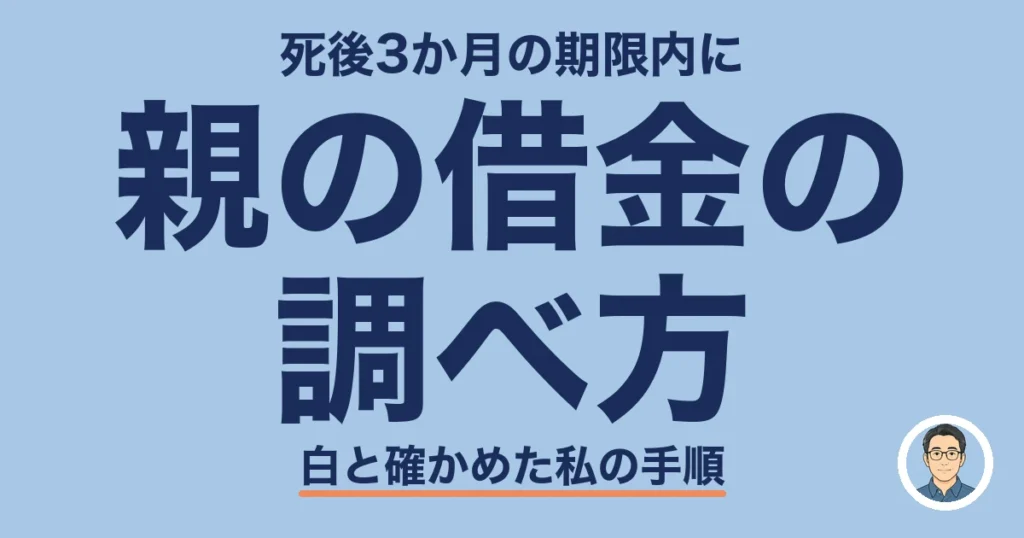 親の借金の調べ方｜死後3か月の期限内に白と確かめた私の手順
