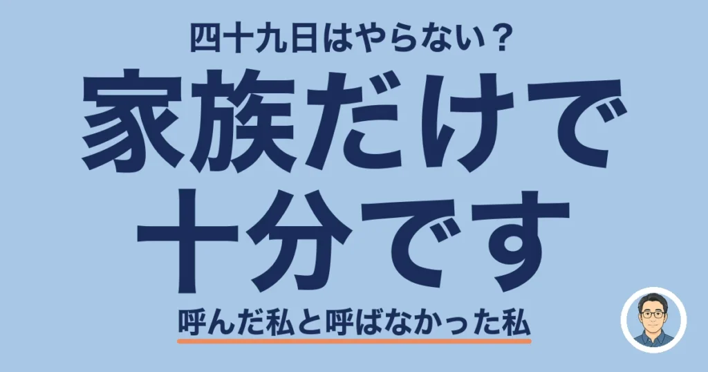 四十九日 やらない 家族だけ｜四十九日はやらない？家族だけで十分です