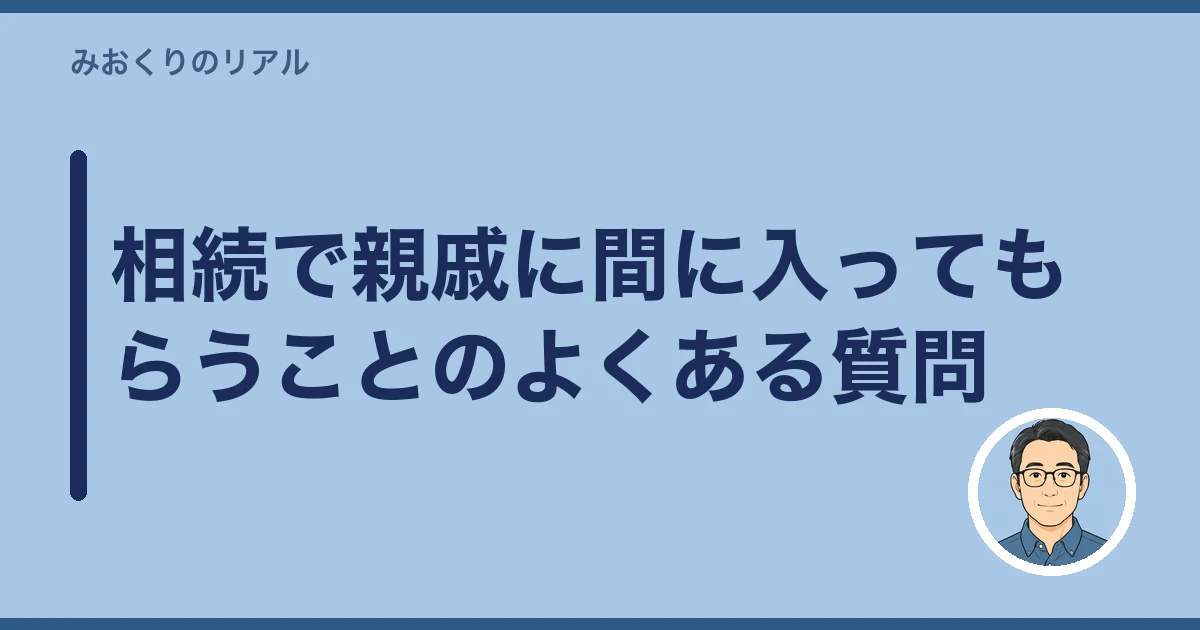 相続 親戚 間に入ってもらう|相続で親戚に間に入ってもらうことのよくある質問